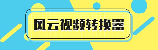 【风云视频转换器激活版下载】风云视频转换器去水印版 v7.2.1 vip会员激活版